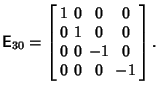 $\displaystyle {\hbox{\sf E}}_{30}=\left[\begin{array}{cccc}1 & 0 & 0 & 0\\  0 & 1 & 0 & 0\\  0 & 0 & -1 & 0\\  0 & 0 & 0 & -1\end{array}\right].$