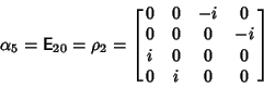 \begin{displaymath}
\alpha_5={\hbox{\sf E}}_{20}=\rho_2=\left[{\matrix{0 & 0 & -...
...r 0 & 0 & 0 & -i\cr i & 0 & 0 & 0\cr 0 & i & 0 & 0\cr}}\right]
\end{displaymath}