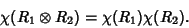 \begin{displaymath}
\chi (R_1 \otimes R_2) = \chi (R_1) \chi (R_2).
\end{displaymath}