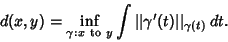 \begin{displaymath}
d(x,y)=\inf_{\gamma: x{\rm\ to\ }y} \int \vert\vert\gamma'(t)\vert\vert _{\gamma(t)}\,dt.
\end{displaymath}