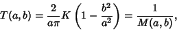 \begin{displaymath}
T(a,b)= {2\over a\pi}K\left({1-{b^2\over a^2}}\right)={1\over M(a,b)},
\end{displaymath}