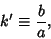 \begin{displaymath}
k'\equiv {b\over a},
\end{displaymath}