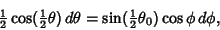 \begin{displaymath}
{\textstyle{1\over 2}}\cos({\textstyle{1\over 2}}\theta)\,d\theta=\sin({\textstyle{1\over 2}}\theta_0)\cos\phi\,d\phi,
\end{displaymath}