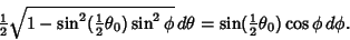 \begin{displaymath}
{\textstyle{1\over 2}}\sqrt{1-\sin^2({\textstyle{1\over 2}}\...
...\,d\theta=\sin({\textstyle{1\over 2}}\theta_0)\cos\phi\,d\phi.
\end{displaymath}