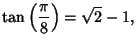 $\displaystyle \tan\left({\pi\over 8}\right)=\sqrt{2}-1,$