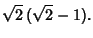 $\displaystyle \sqrt{2}\,(\sqrt{2}-1).$