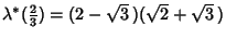 $\lambda^*({\textstyle{2\over 3}})=(2-\sqrt{3}\,)(\sqrt{2}+\sqrt{3}\,)$