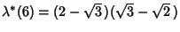 $\lambda^*(6)=(2-\sqrt{3}\,)(\sqrt{3}-\sqrt{2}\,)$