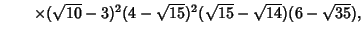 $\qquad \times(\sqrt{10}-3)^2(4-\sqrt{15})^2(\sqrt{15}-\sqrt{14})(6-\sqrt{35}),$