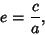 \begin{displaymath}
e={c\over a},
\end{displaymath}