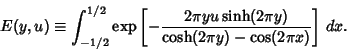 \begin{displaymath}
E(y,u) \equiv \int_{-1/2}^{1/2} {\rm exp}\left[{- {2\pi yu\sinh(2\pi y)\over \cosh(2\pi y)-\cos(2\pi x)}}\right]\,dx.
\end{displaymath}