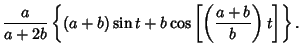 $\displaystyle {a\over a+2b}\left\{{(a+b)\sin t+b\cos\left[{\left({a+b\over b}\right)t}\right]}\right\}.$