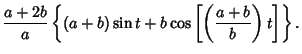 $\displaystyle {a+2b\over a}\left\{{(a+b)\sin t+b\cos\left[{\left({a+b\over b}\right)t}\right]}\right\}.$