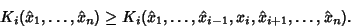 \begin{displaymath}
K_i(\hat x_1, \ldots, \hat x_n)\geq K_i(\hat x_1, \ldots, \hat x_{i-1}, x_i, \hat x_{i+1}, \ldots, \hat x_n).
\end{displaymath}