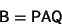 \begin{displaymath}
{\hbox{\sf B}}={\hbox{\sf P}}{\hbox{\sf A}}{\hbox{\sf Q}}
\end{displaymath}