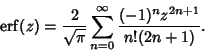 \begin{displaymath}
\mathop{\rm erf}\nolimits (z)={2\over\sqrt{\pi}}\sum_{n=0}^\infty {(-1)^nz^{2n+1}\over n!(2n+1)}.
\end{displaymath}