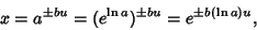 \begin{displaymath}
x=a^{\pm bu}=(e^{\ln a})^{\pm bu} = e^{\pm b(\ln a)u},
\end{displaymath}