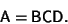 \begin{displaymath}
{\hbox{\sf A}}={\hbox{\sf B}}{\hbox{\sf C}}{\hbox{\sf D}}.
\end{displaymath}