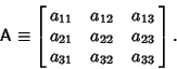 \begin{displaymath}
{\hbox{\sf A}}\equiv \left[{\matrix{
a_{11} & a_{12} & a_{13...
...21} & a_{22} & a_{23}\cr
a_{31} & a_{32} & a_{33}\cr}}\right].
\end{displaymath}