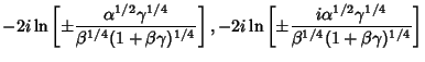 $\displaystyle -2i\ln\left[{\pm {\alpha^{1/2}\gamma^{1/4}\over\beta^{1/4}(1+\bet...
...t[{\pm {i\alpha^{1/2}\gamma^{1/4}\over\beta^{1/4}(1+\beta\gamma)^{1/4}}}\right]$