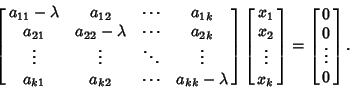 \begin{displaymath}
\left[{\matrix{a_{11}-\lambda & a_{12} & \cdots & a_{1k}\cr
...
...}}\right]
= \left[{\matrix{0\cr 0\cr \vdots\cr 0\cr}}\right].
\end{displaymath}