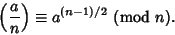 \begin{displaymath}
\left({a\over n}\right)\equiv a^{(n-1)/2} {\rm\ (mod\ }n).
\end{displaymath}