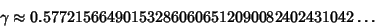 \begin{displaymath}
\gamma\approx 0.577215664901532860606512090082402431042\ldots
\end{displaymath}