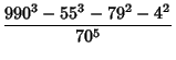 $\displaystyle {990^3-55^3-79^2-4^2\over 70^5}$