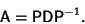 \begin{displaymath}
{\hbox{\sf A}} = {\hbox{\sf P}}{\hbox{\sf D}}{\hbox{\sf P}}^{-1}.
\end{displaymath}