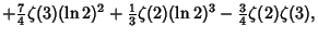 $\displaystyle +{\textstyle{7\over 4}}\zeta(3)(\ln 2)^2+{\textstyle{1\over 3}}\zeta(2)(\ln 2)^3-{\textstyle{3\over 4}}\zeta(2)\zeta(3),$