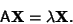 \begin{displaymath}
{\hbox{\sf A}}\bf {X}=\lambda\bf {X}.
\end{displaymath}