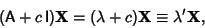 \begin{displaymath}
({\hbox{\sf A}}+c\,{\hbox{\sf I}}){\bf X} = (\lambda+c){\bf X} \equiv \lambda'\bf {X},
\end{displaymath}