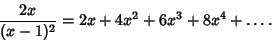 \begin{displaymath}
{2x\over(x-1)^2}=2x+4x^2+6x^3+8x^4+\ldots.
\end{displaymath}