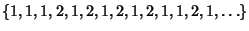 $\{1, 1, 1, 2, 1, 2, 1, 2, 1, 2, 1, 1, 2, 1, \ldots\}$