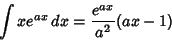 \begin{displaymath}
\int xe^{ax}\,dx = {e^{ax}\over a^2} (ax-1)
\end{displaymath}