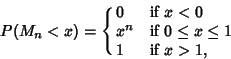 \begin{displaymath}
P(M_n<x)=\cases{
0 & if $x<0$\cr
x^n & if $0\leq x\leq 1$\cr
1 & if $x>1$,\cr}
\end{displaymath}