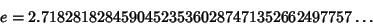 \begin{displaymath}
e = 2.718281828459045235360287471352662497757\ldots
\end{displaymath}