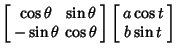 $\displaystyle \left[\begin{array}{cc}\cos\theta & \sin\theta\\  -\sin\theta & \...
...ta\end{array}\right] \left[\begin{array}{c}a\cos t\\  b\sin t\end{array}\right]$