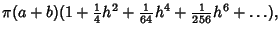 $\displaystyle \pi(a+b)(1+{\textstyle{1\over 4}}h^2+{\textstyle{1\over 64}}h^4+{\textstyle{1\over 256}}h^6+\ldots),$