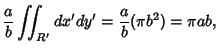 $\displaystyle {a\over b}\int\!\!\!\int _{R'} dx'dy' = {a\over b}(\pi b^2) = \pi ab,$