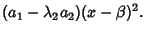 $\displaystyle (a_1-\lambda_2a_2)(x-\beta)^2.$