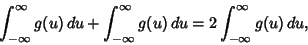 \begin{displaymath}
\int_{-\infty}^\infty g(u)\,du+\int_{-\infty}^\infty g(u)\,du = 2\int_{-\infty}^\infty g(u)\,du,
\end{displaymath}