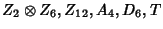 $Z_2\otimes Z_6, Z_{12}, A_4, D_6, T$