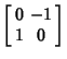 $\displaystyle \left[\begin{array}{cc}0 & -1 \\  1 & 0 \end{array}\right]$