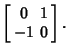 $\displaystyle \left[\begin{array}{cc}0 & 1 \\  -1 & 0 \end{array}\right].$