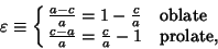 \begin{displaymath}
\varepsilon\equiv\cases{
{a-c\over a} = 1-{c\over a} & oblate\cr
{c-a\over a} ={c\over a}-1 & prolate,\cr}
\end{displaymath}