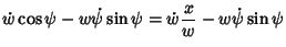 $\displaystyle \dot w\cos \psi-w\dot\psi\sin \psi = \dot w {x\over w} -w\dot\psi \sin \psi$