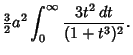 $\displaystyle {\textstyle{3\over 2}} a^2 \int_0^\infty {3t^2\,dt\over (1+t^3)^2}.$