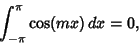 \begin{displaymath}
\int_{-\pi}^\pi \cos(mx)\,dx = 0,
\end{displaymath}