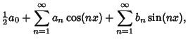 $\displaystyle {\textstyle{1\over 2}}a_0 +\sum_{n=1}^\infty a_n\cos(nx) + \sum_{n=1}^\infty b_n\sin(nx),$